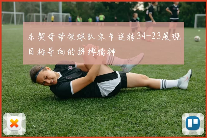 东契奇带领球队末节逆转34-23展现目标导向的拼搏精神