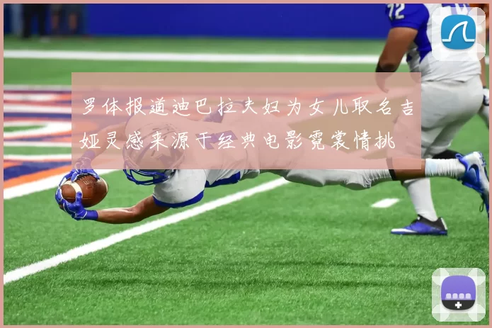 罗体报道迪巴拉夫妇为女儿取名吉娅灵感来源于经典电影霓裳情挑