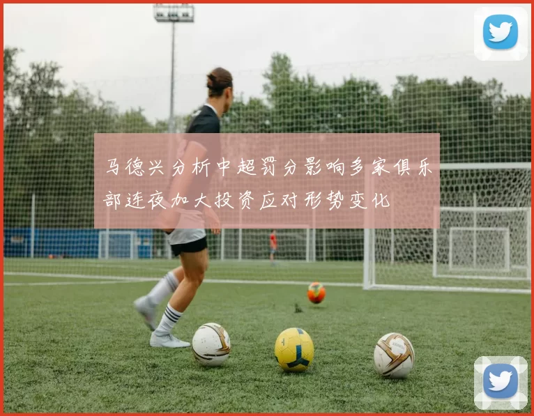 马德兴分析中超罚分影响多家俱乐部连夜加大投资应对形势变化